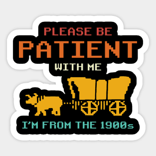 Please Be Patient With Me I'm From The 1900s Vintage Sticker